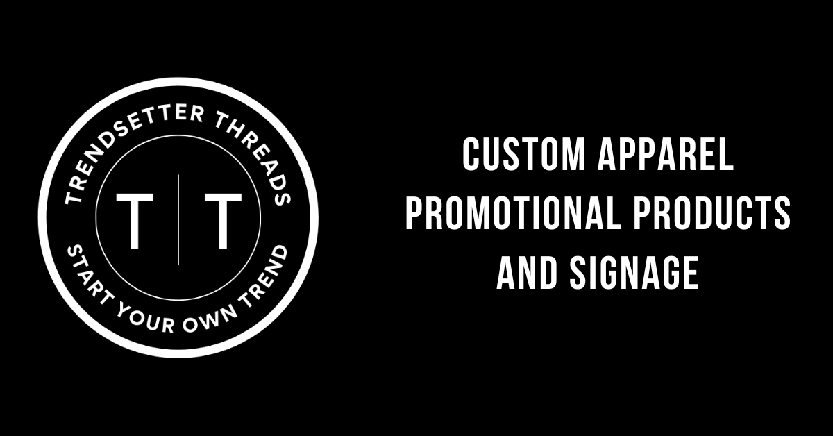 Trendsetter Threads: Custom Apparel | Promotional Products | Signage